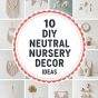 10 DIY Neutral Nursery Decor Ideas.