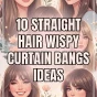 10 Straight Hair Wispy Curtain Bangs Ideas